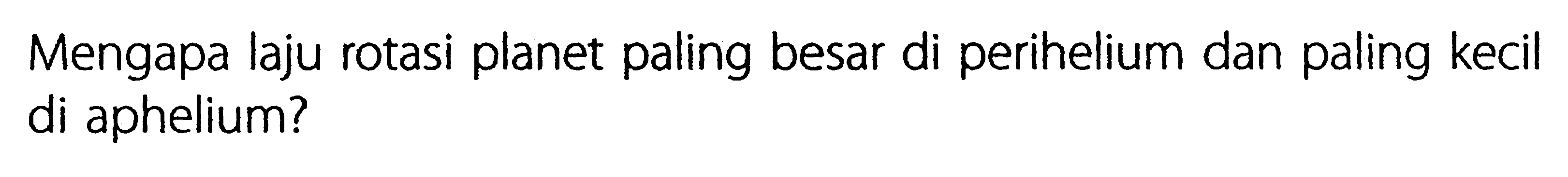 Mengapa laju rotasi planet paling besar di perihelium dan paling kecil di aphelium?