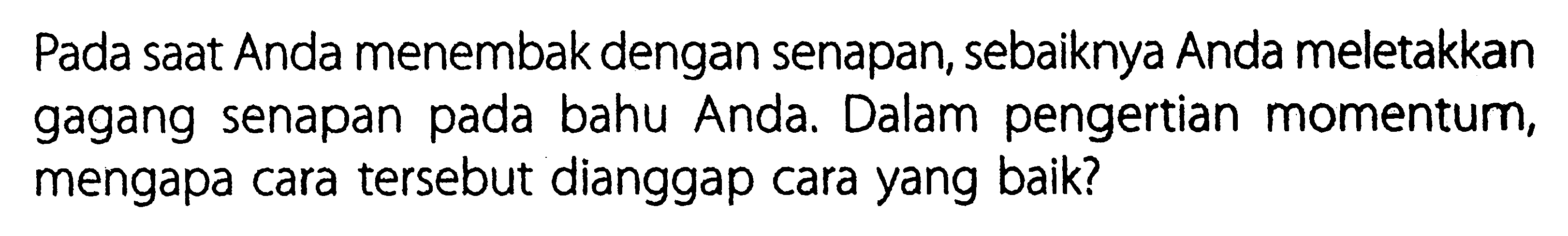 Pada saat Anda menembak dengan senapan, sebaiknya Anda meletakkan gagang senapan pada bahu Anda. Dalam pengertian momentum, mengapa cara tersebut dianggap cara yang baik?