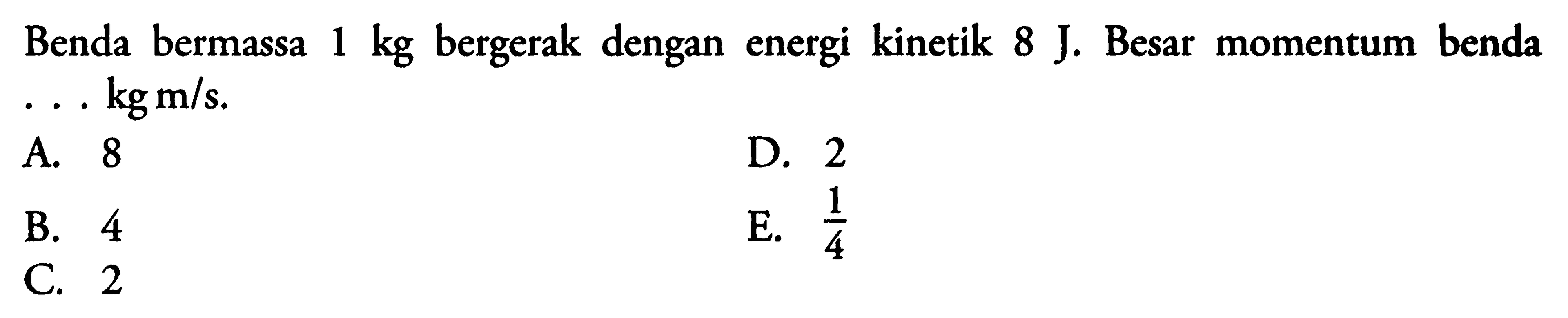 Benda bermassa 1 kg bergerak dengan energi kinetik 8 J. Besar momentum benda ... kg m/s