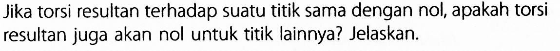 Jika torsi resultan terhadap suatu titik sama dengan nol, apakah torsi resultan juga akan nol untuk titik lainnya? Jelaskan.