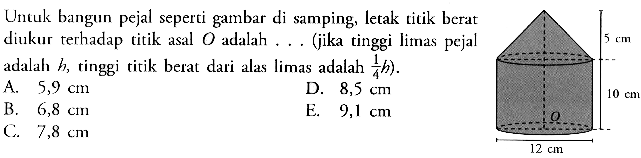 Untuk bangun pejal seperti gambar di samping, letak titik berat diukur terhadap titik asal O adalah .... (jika tinggi limas pejal adalah h, tinggi titik berat dari alas limas adalah 1/4 h).