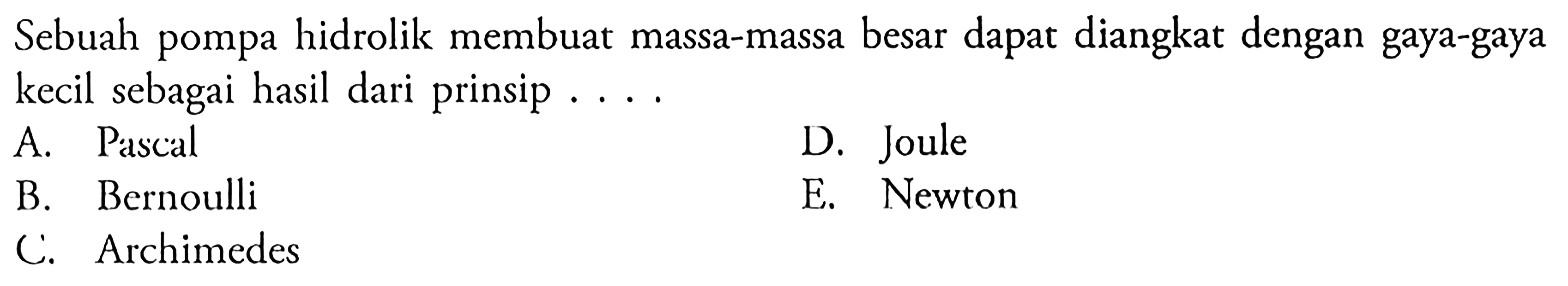 Sebuah pompa hidrolik membuat massa-massa besar dapat diangkat dengan gaya-gaya kecil sebagai hasil dari prinsip . . . .