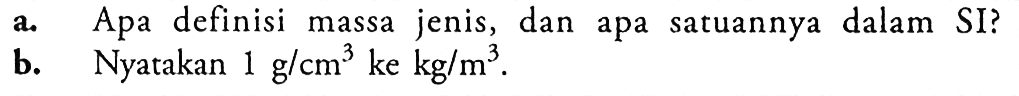 a. Apa definisi massa jenis, dan apa satuannya dalam SI?  b. Nyatakan 1 g/cm^3 ke kg/m^3. 