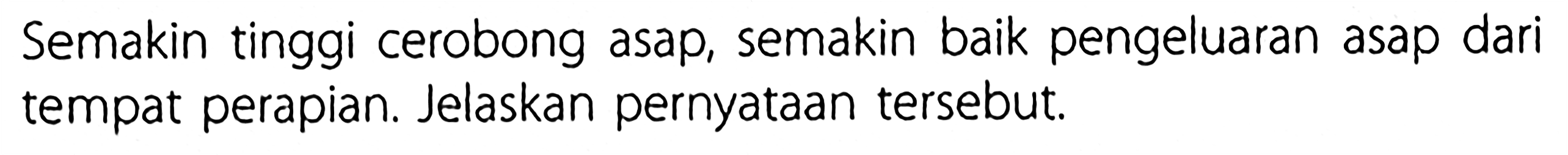 Semakin tinggi cerobong asap, semakin baik pengeluaran asap dari tempat perapian. Jelaskan pernyataan tersebut.