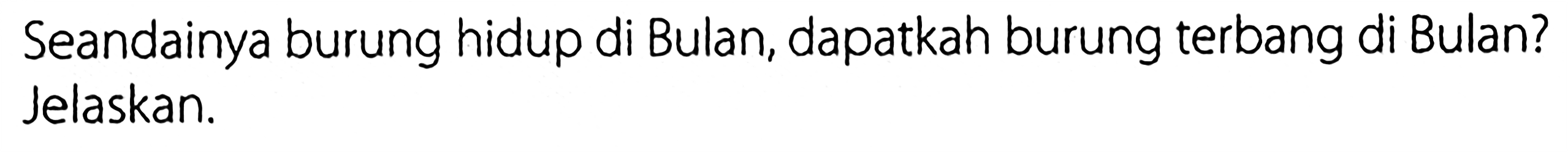 Seandainya burung hidup di Bulan, dapatkah burung terbang di Bulan? Jelaskan.