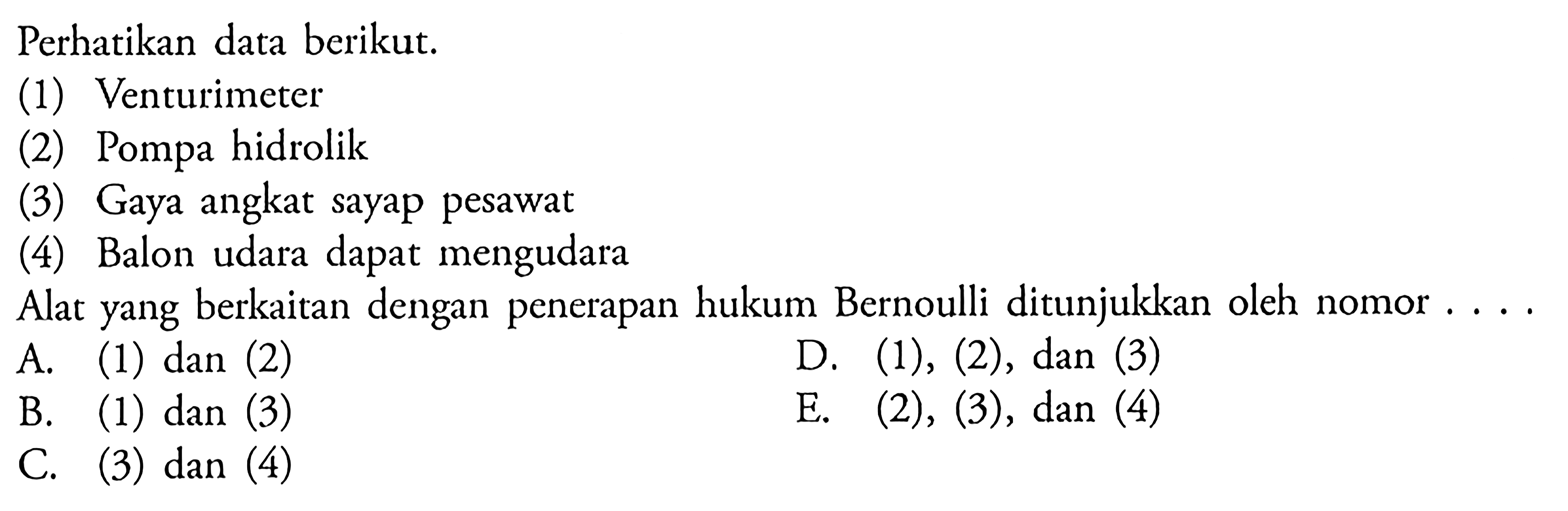 Perhatikan data berikut. (1) Venturimeter (2) Pompa hidrolik (3) Gaya angkat sayap pesawat (4) Balon udara dapat mengudara AlaT yang berkaitan dengan penerapan hukum Bernoulli ditunjukkan oleh nomor...