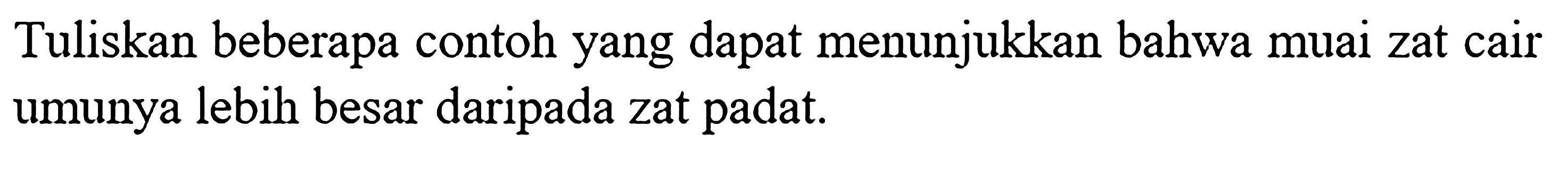 Tuliskan beberapa contoh yang dapat menunjukkan bahwa muai zat cair umunya lebih besar daripada zat padat.