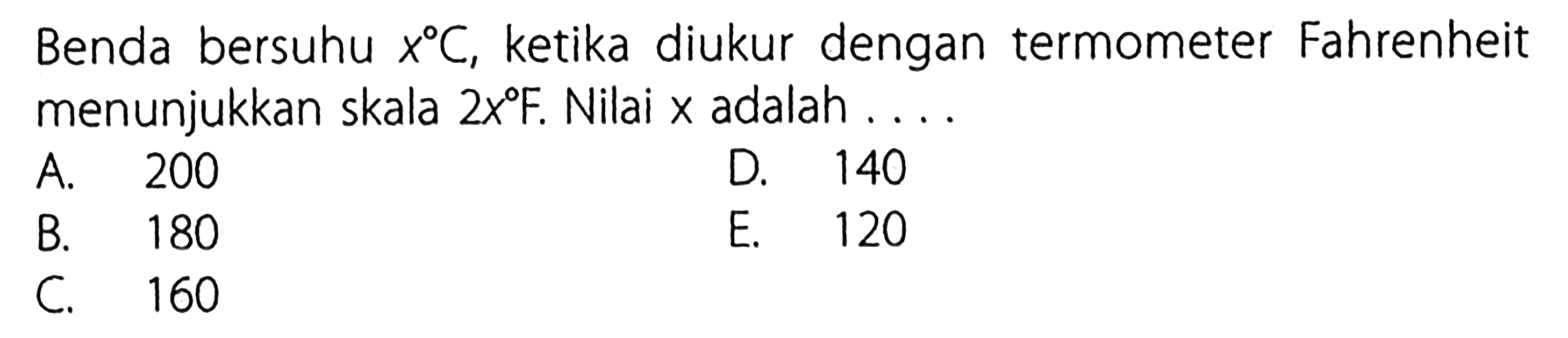 Benda bersuhu X C, ketika diukur dengan termometer Fahrenheit menunjukkan skala 2x F Nilai x adalah