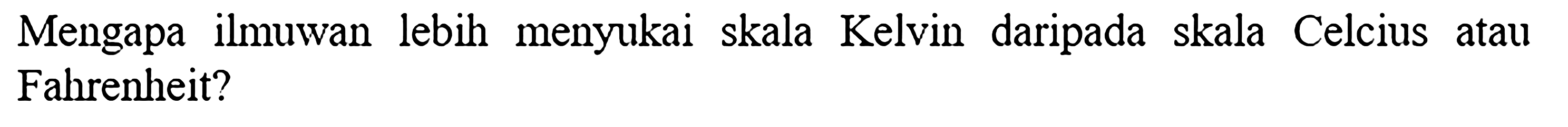 Mengapa ilmuwan lebih menyukai skala Kelvin daripada skala Celcius atau Fahrenheit?