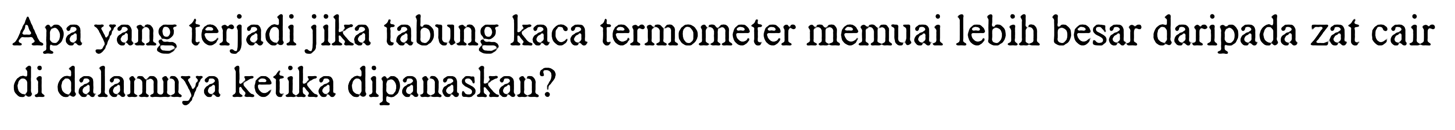 Apa yang terjadi jika tabung kaca termometer memuai lebih besar daripada zat cair di dalamnya ketika dipanaskan?