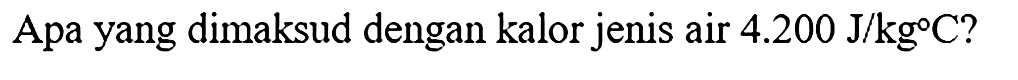 Apa yang dimaksud dengan kalor jenis air 4.200 J/kg C?