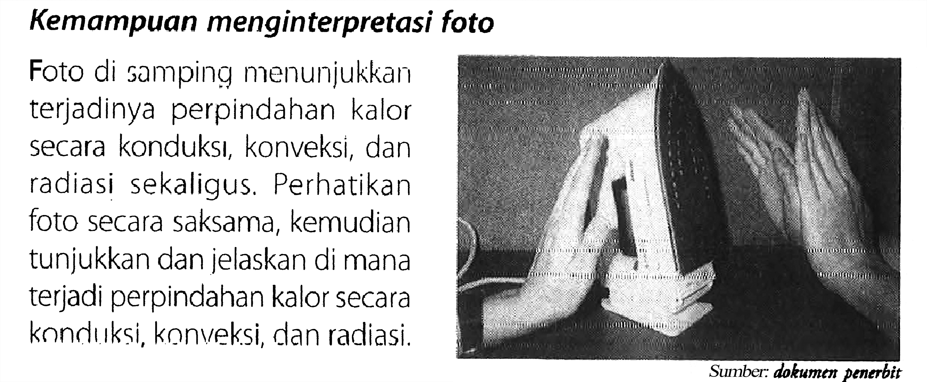 Kemampuan menginterpretasi foto Foto di samping menunjukkan terjadinya perpindahan kalor secara konduksi, konveksi, dan radiasi sekaligus. Perhatikan foto secara saksama, kemudian tunjukkan dan jelaskan di mana terjadi perpindahan kalor secara konduksi, konveksi, dan radiasi. Sumber: dokumen penerbit