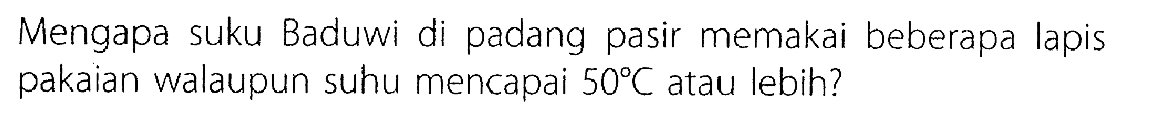 Mengapa suku Baduwi di padang pasir memakai beberapa lapis pakaian walaupun suhu mencapai 50 C atau lebih?