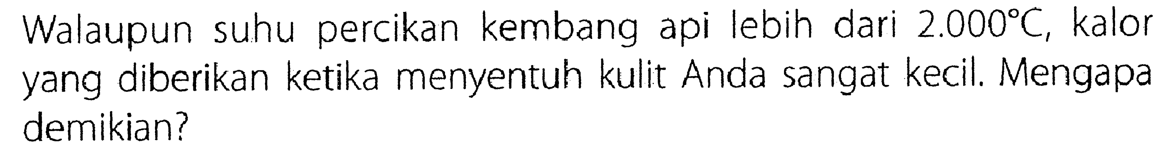 Walaupun suhu percikan kembang api lebih dari 2.000 C, kalor yang diberikan ketika menyentuh kulit Anda sangat kecil. Mengapa demikian?