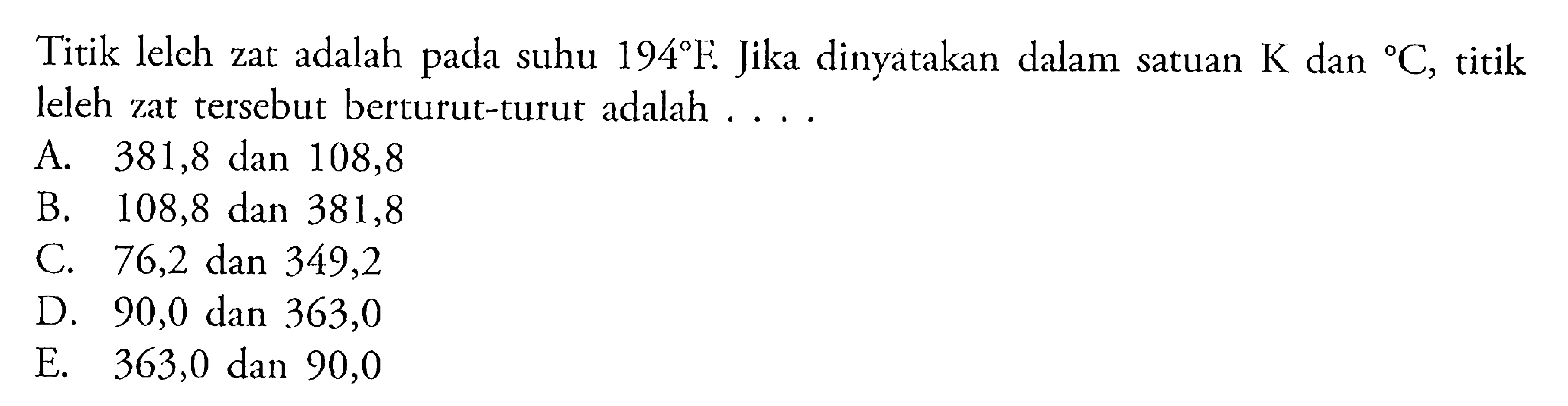 Titik leleh zat adalah pada suhu 194 F Jika dinyatakan dalam satuan K dan C, titik leleh zat tersebut berturut-turut adalah ....