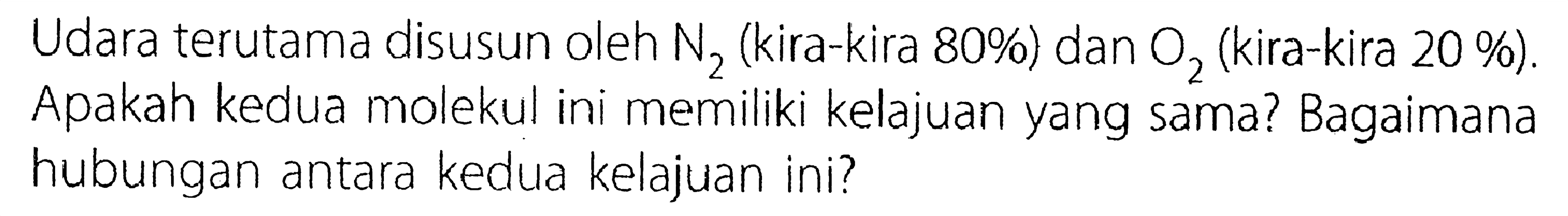 Udara terutama disusun oleh N2 (kira-kira 80%) dan O2 (kira-kira 20%). Apakah kedua molekul ini memiliki kelajuan yang sama? Bagaimana hubungan antara kedua kelajuan ini?