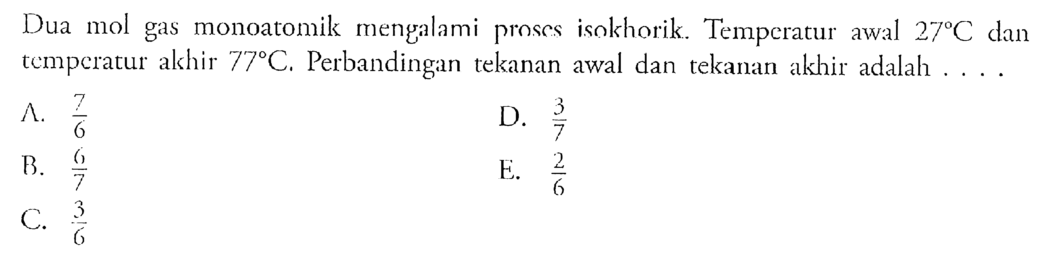 Dua mol gas monoatomik mengalami proses isokhorik Temperatur awal 27 C dan temperatur akhir 77 C, Perbandingan tekanan awal dan tekanan akhir adalah