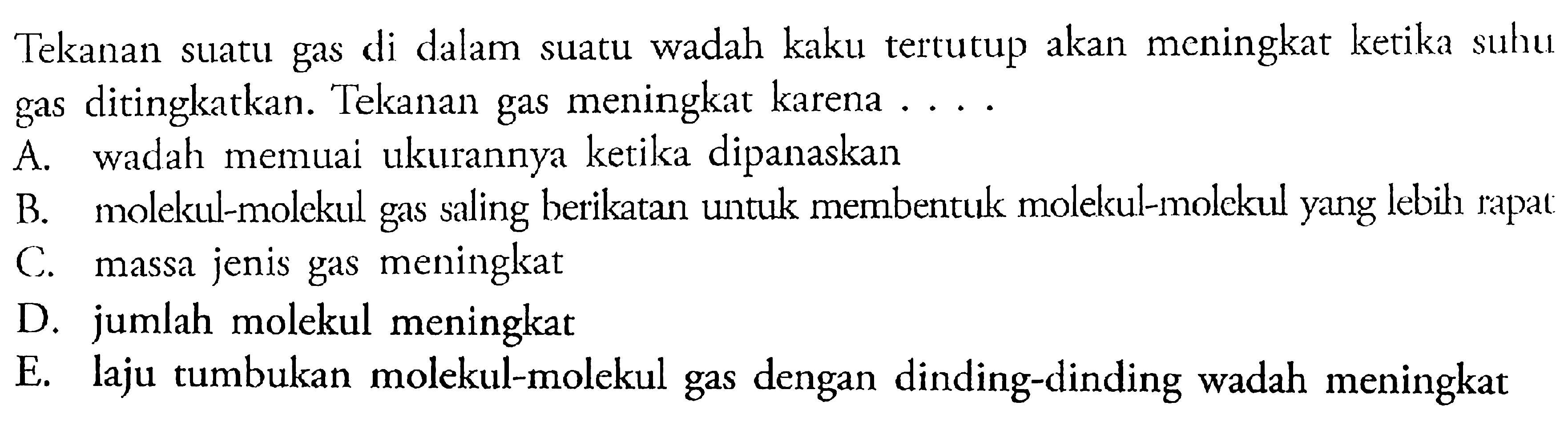 Tekanan suatu gas di dalam suatu wadah kaku tertutup akan meningkat ketika suhu gas ditingkatkan. Tekanan gas meningkat karena ....