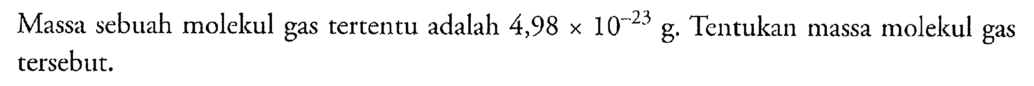 Massa sebuah molekul gas tertentu adalah 4,98 x 10^(-23) g. Tentukan massa molekul gas tersebut.