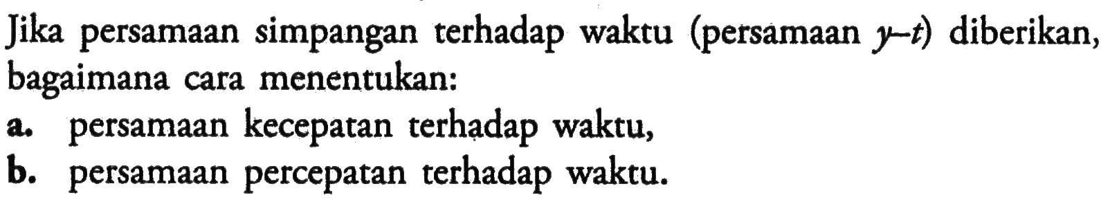 Jika persamaan simpangan terhadap waktu (persamaan y - t) diberikan, bagaimana cara menentukan: 
a. persamaan kecepatan terhạdap waktu, 
b. persamaan percepatan terhadap waktu.