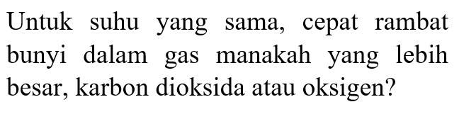 Untuk suhu yang sama, cepat rambat bunyi dalam gas manakah yang lebih besar, karbon dioksida atau oksigen?