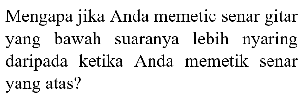 Mengapa jika Anda memetic senar gitar yang bawah suaranya lebih nyaring daripada ketika Anda memetik senar yang atas?