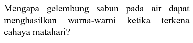 Mengapa gelembung sabun pada air dapat menghasilkan warna-warni ketika terkena cahaya matahari?