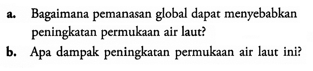 a. Bagaimana pemanasan global dapat menyebabkan peningkatan permukaan air laut?b. Apa dampak peningkatan permukaan air laut ini?