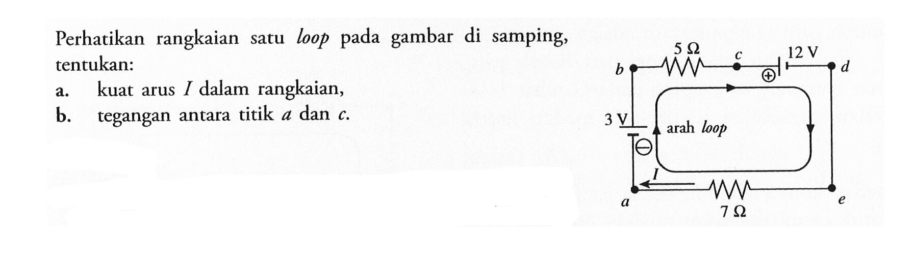 Perhatikan satu di sampingtentukan: a. kuat arus I dalam rangkaian, b. tegangan antara titik a dan C.