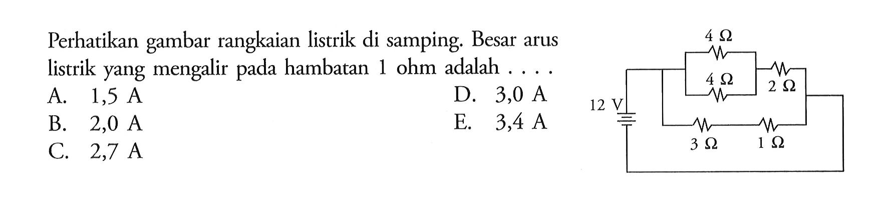 Perhatikan gambar rangkaian listrik di samping. Besar arus listrik yang mengalir pada hambatan 1 ohm adalah 4 ohm 4 ohm 2 ohm 12 V 3 ohm 1 ohm