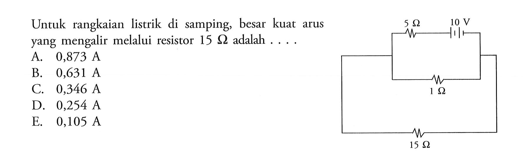 Untuk rangkaian listrik di samping, besar kuat arus yang mengalir melalui resistor 15 ohm adalah 5 ohm 10 V 1 ohm 15 ohm