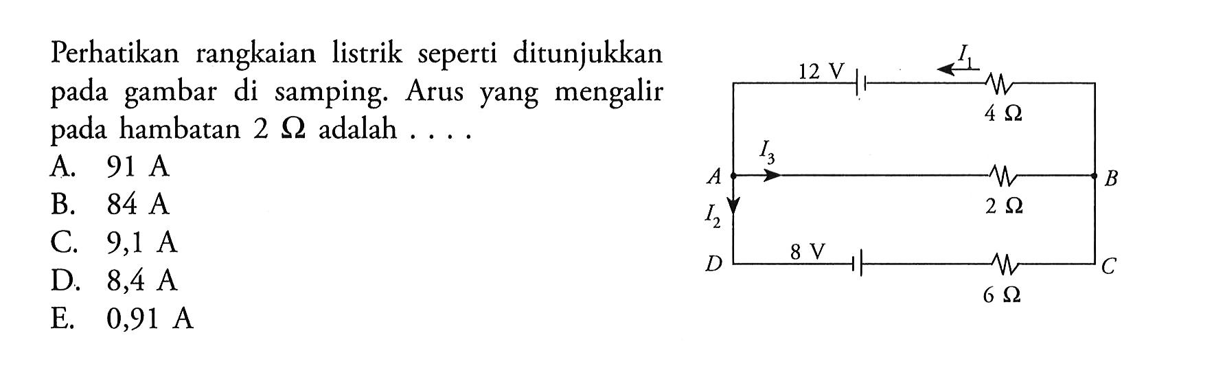 Perhatikan rangkaian listrik seperti ditunjukkan 12 V gambar di samping. Arus yang mengalir pada hambatan 2 ohm adalah A. 6 ohm 4 ohm 2 ohm 12 V I1 I2 A B C D I3