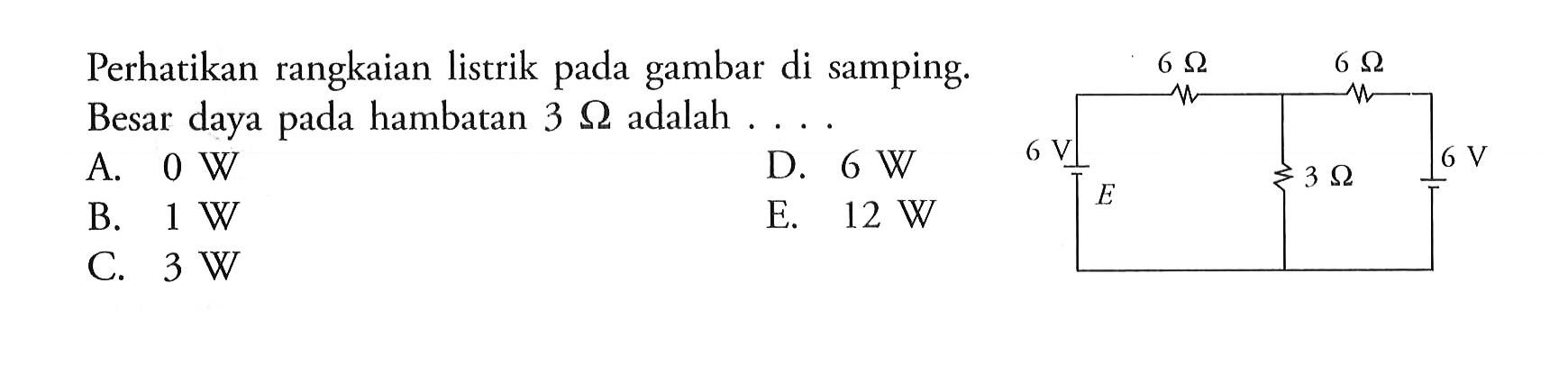 Perhatikan rangkaian listrik pada gambar di samping. Besar daya pada hambatan 3 Ohm  adalah .... 6 Ohm 6 Ohm 6 V 3 Ohm 6 V E