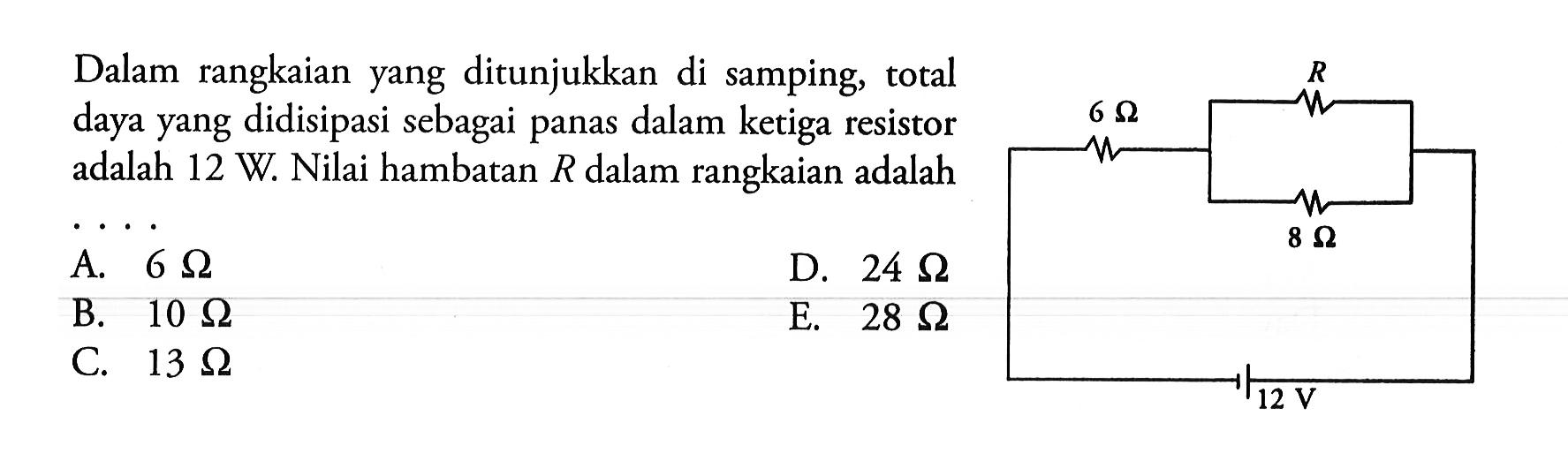 Dalam rangkaian yang ditunjukkan di samping, total daya yang didisipasi sebagai panas dalam ketiga resistor adalah 12 W. Nilai hambatan R dalam rangkaian adalah ....6 Ohm R 8 Ohm 12 V 