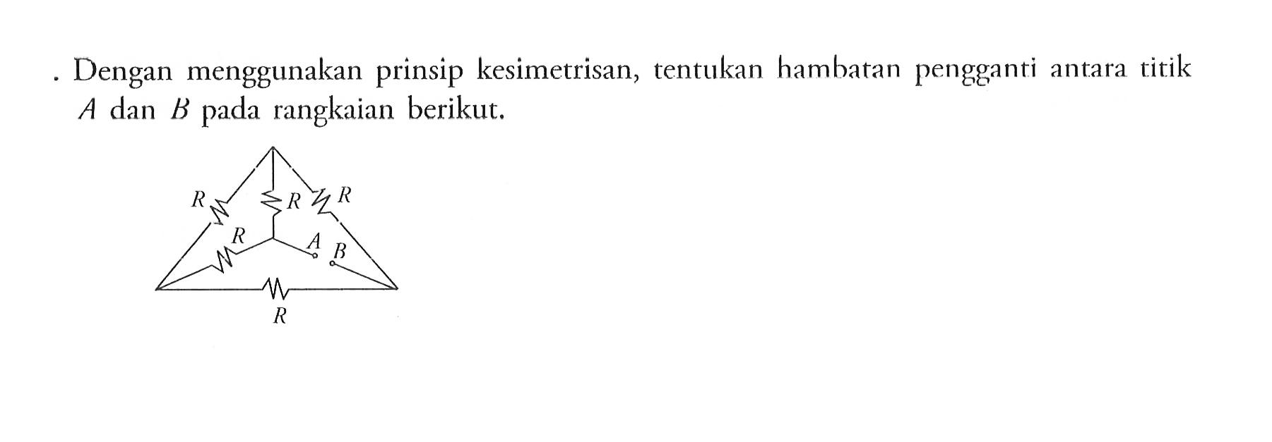 Dengan menggunakan prinsip kesimetrisan, tentukan hamhatan pengganti antara titik A dan B pada rangkaian berikut.