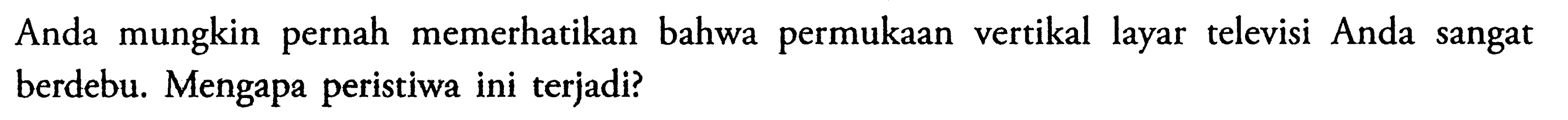 Anda mungkin pernah memerhatikan bahwa permukaan vertikal layar televisi Anda sangat berdebu, Mengapa peristiwa ini terjadi?