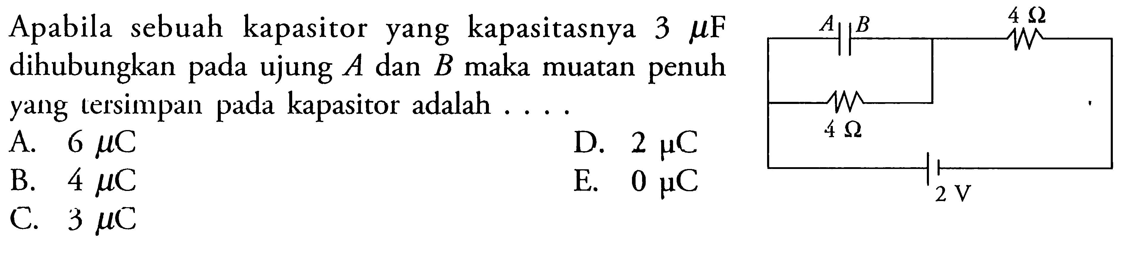 Apabila sebuah kapasitor yang kapasitasnya 3 muF dihubungkan pada ujung A dan B maka muatan penuh yang tersimpan pada kapasitor adalah A B 4 ohm 4 ohm 2 V