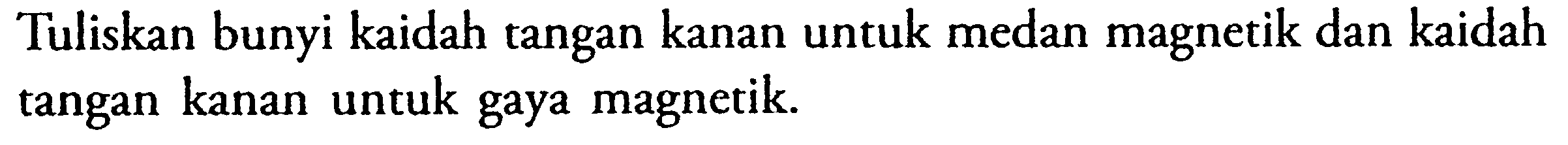 Tuliskan bunyi kaidah tangan kanan untuk medan magnetik dan kaidah tangan kanan untuk gaya magnetik.