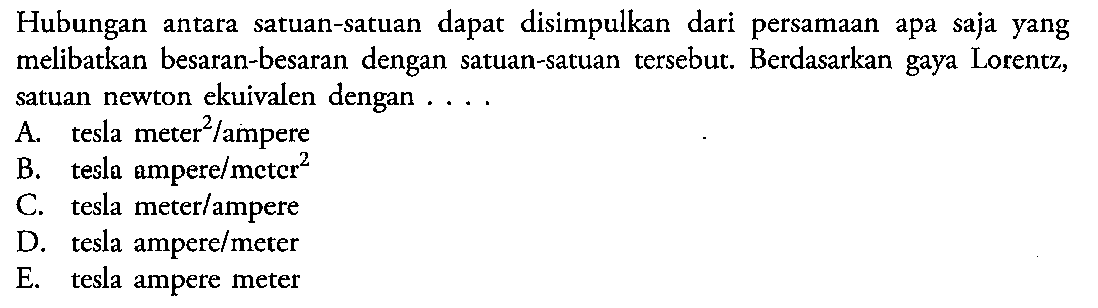 Hubungan antara satuan-satuan dapat disimpulkan dari persamaan apa saja yang melibatkan besaran-besaran dengan satuan-satuan tersebut. Berdasarkan gaya Lorentz, satuan newton ekuivalen dengan ....