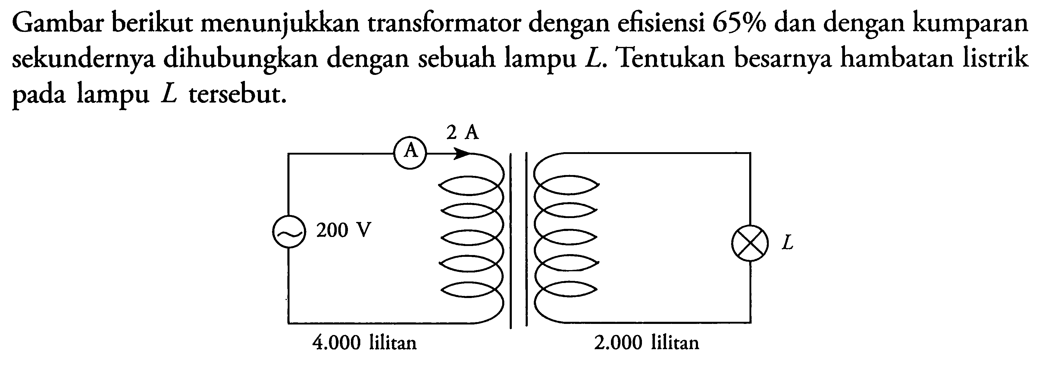 Gambar berikut menunjukkan transformator dengan efisiensi 65% dan dengan kumparan sekundernya dihubungkan dengan sebuah lampu  L. Tentukan besarnya hambatan listrik pada lampu L tersebut.