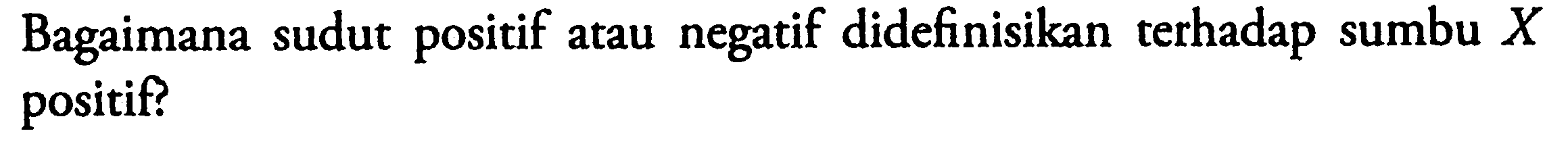 Bagaimana sudut positif atau negatif didefinisikan terhadap sumbu X positif?