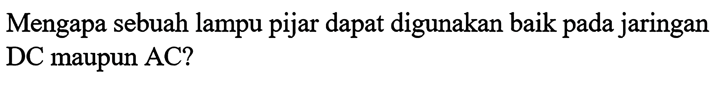 Mengapa sebuah lampu pijar dapat digunakan baik pada jaringan DC maupun AC?