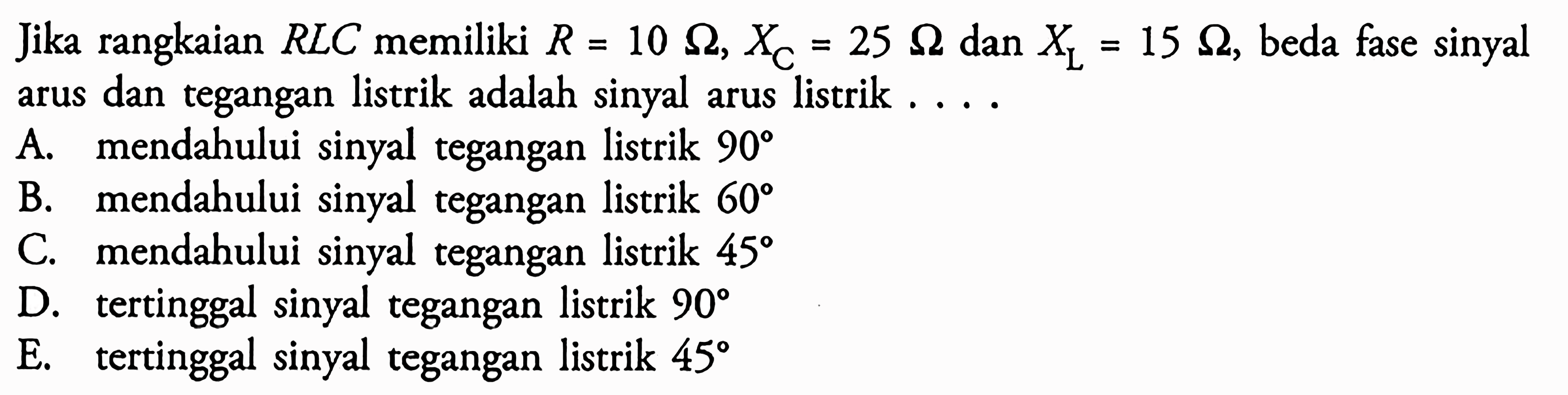 Jika rangkaian RLC memiliki R = 10 ohm, XC= 25 ohm dan XL = 15 ohm, beda fase sinyal arus dan tegangan listrik adalah sinyal arus listrik