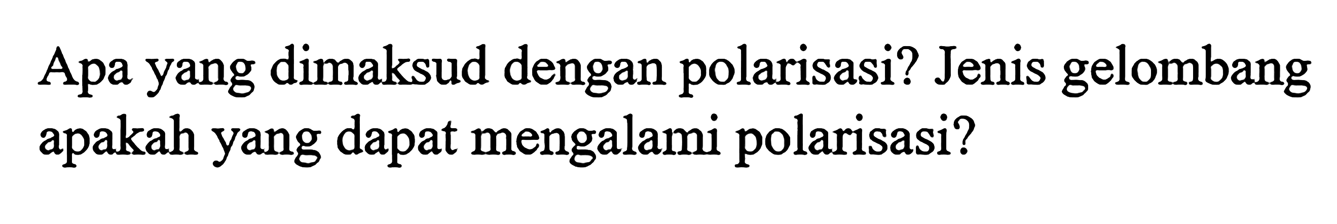 Apa yang dimaksud dengan polarisasi? Jenis gelombang apakah yang dapat mengalami polarisasi?