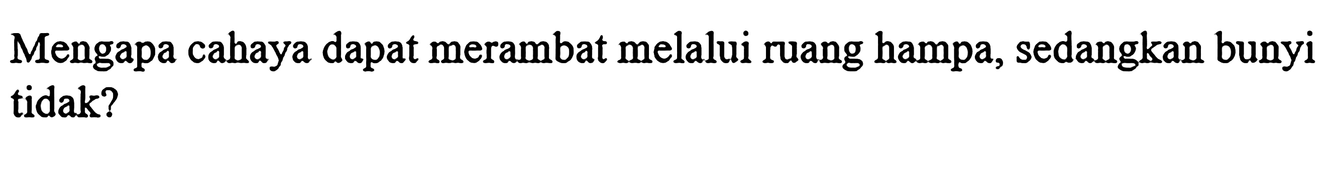 Mengapa cahaya dapat merambat melalui ruang hampa, sedangkan bunyi tidak?