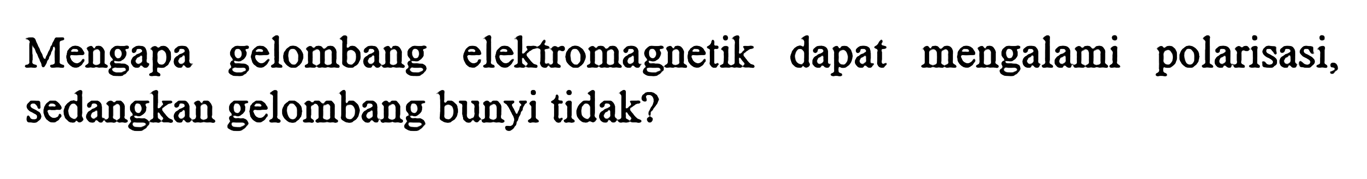 Mengapa gelombang elektromagnetik dapat mengalami polarisasi, sedangkan gelombang bunyi tidak?