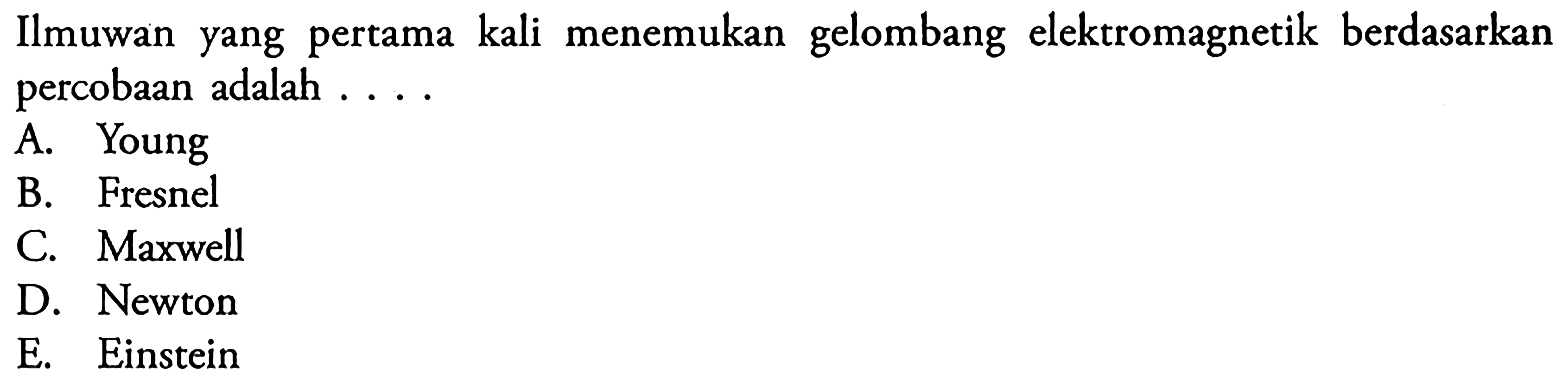 Ilmuwan yang pertama kali menemukan gelombang elektromagnetik berdasarkan percobaan adalah ....