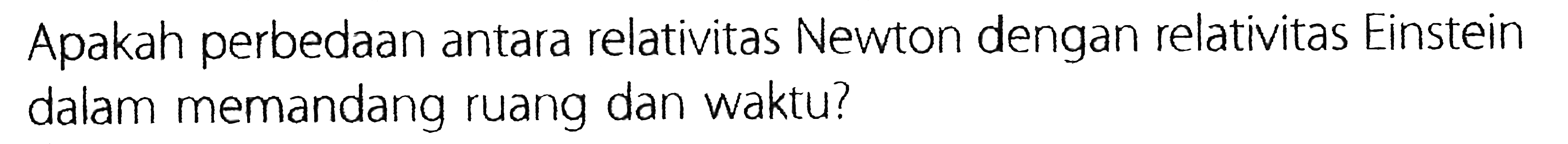 Apakah perbedaan antara relativitas Newton dengan relativitas Einstein dalam memandang ruang dan waktu?