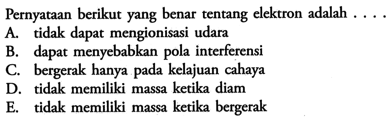 Pernyataan berikut yang benar tentang elektron adalah...