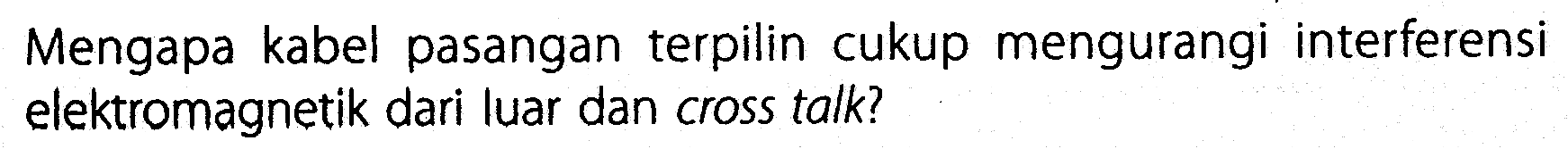 Mengapa kabel pasangan terpilin cukup mengurangi interferensi elektromagnetik dari luar dan cross talk?